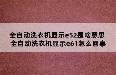 全自动洗衣机显示e52是啥意思 全自动洗衣机显示e61怎么回事